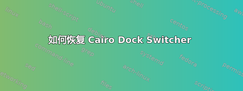 如何恢复 Cairo Dock Switcher