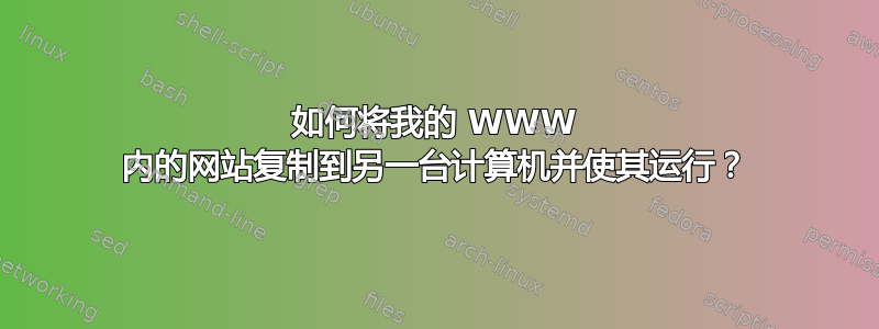 如何将我的 WWW 内的网站复制到另一台计算机并使其运行？