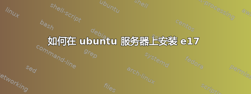 如何在 ubuntu 服务器上安装 e17