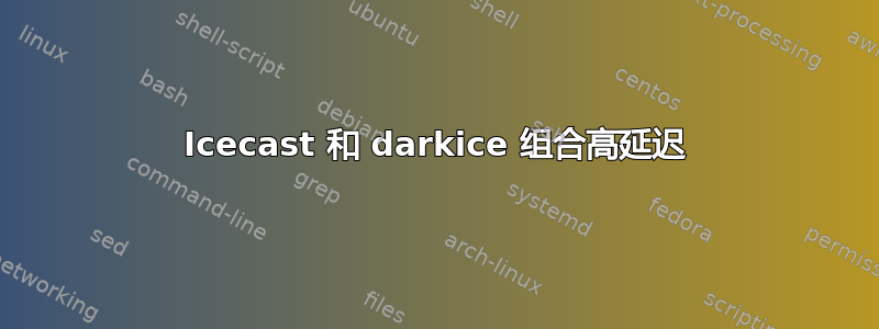 Icecast 和 darkice 组合高延迟