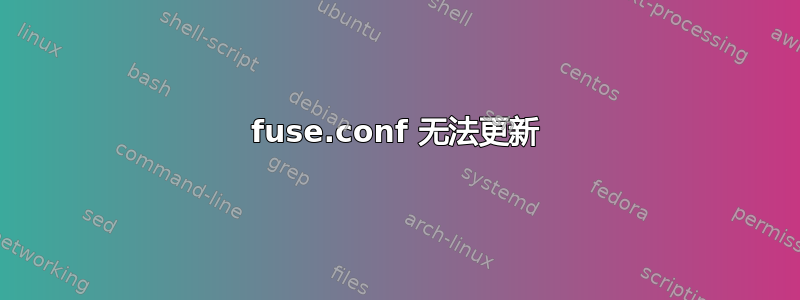 fuse.conf 无法更新