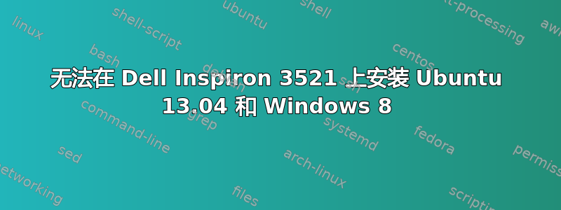 无法在 Dell Inspiron 3521 上安装 Ubuntu 13.04 和 Windows 8