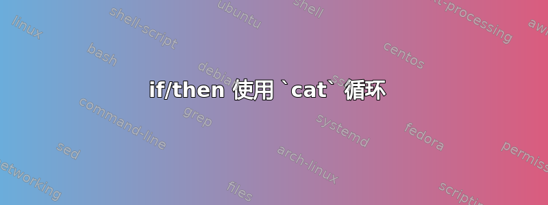 if/then 使用 `cat` 循环 