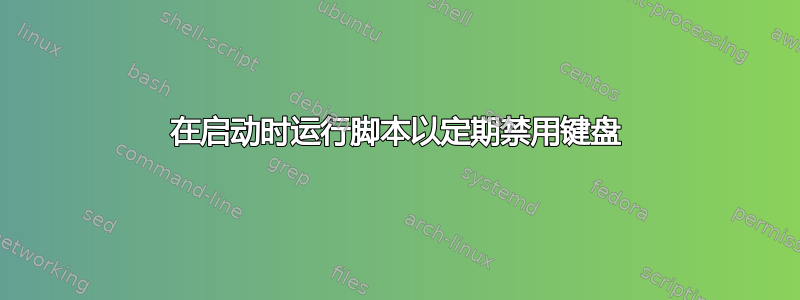 在启动时运行脚本以定期禁用键盘