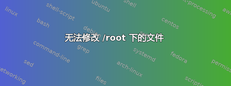 无法修改 /root 下的文件