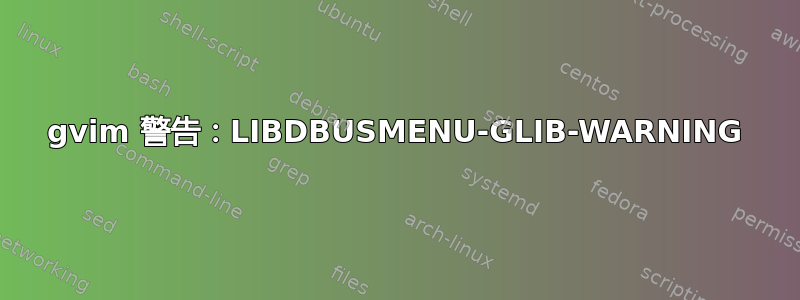 gvim 警告：LIBDBUSMENU-GLIB-WARNING