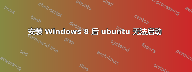 安装 Windows 8 后 ubuntu 无法启动