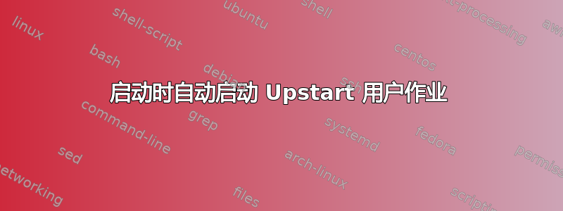 启动时自动启动 Upstart 用户作业