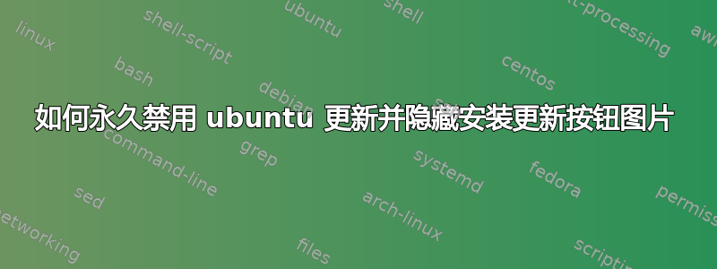 如何永久禁用 ubuntu 更新并隐藏安装更新按钮图片