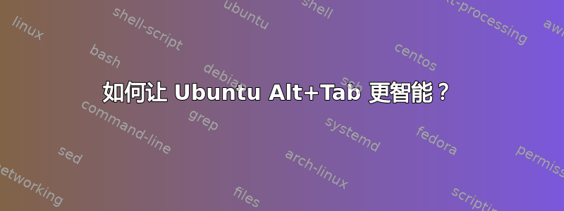 如何让 Ubuntu Alt+Tab 更智能？