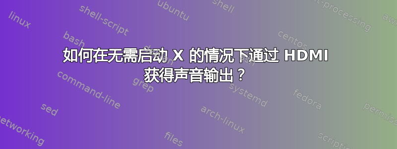 如何在无需启动 X 的情况下通过 HDMI 获得声音输出？