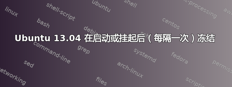 Ubuntu 13.04 在启动或挂起后（每隔一次）冻结