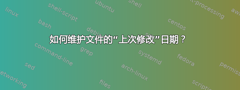 如何维护文件的“上次修改”日期？