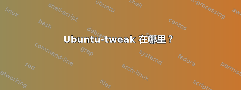 Ubuntu-tweak 在哪里？