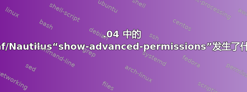 13.04 中的 dconf/Nautilus“show-advanced-permissions”发生了什么？