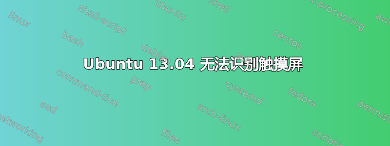 Ubuntu 13.04 无法识别触摸屏