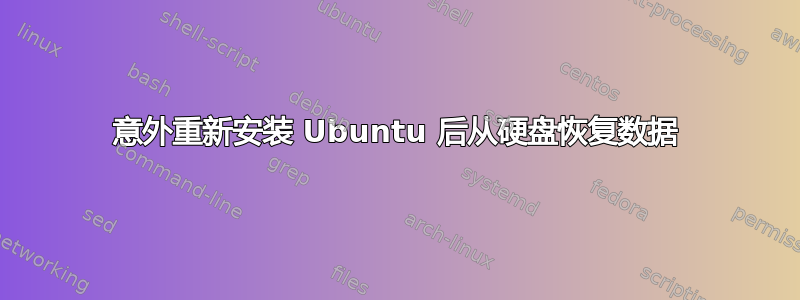 意外重新安装 Ubuntu 后从硬盘恢复数据