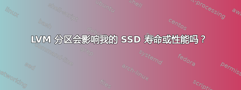 LVM 分区会影响我的 SSD 寿命或性能吗？