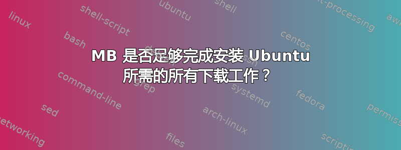 4000 MB 是否足够完成安装 Ubuntu 所需的所有下载工作？