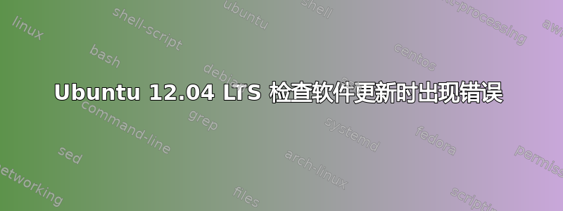 Ubuntu 12.04 LTS 检查软件更新时出现错误