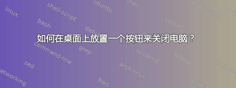 如何在桌面上放置一个按钮来关闭电脑？