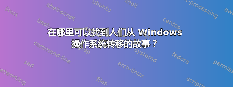 在哪里可以找到人们从 Windows 操作系统转移的故事？