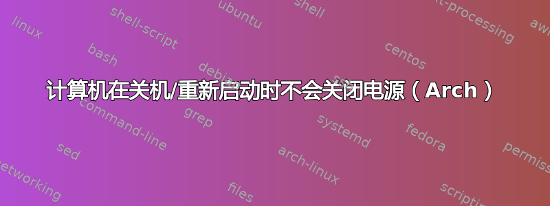 计算机在关机/重新启动时不会关闭电源（Arch）