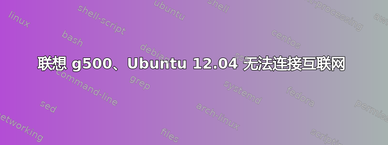 联想 g500、Ubuntu 12.04 无法连接互联网