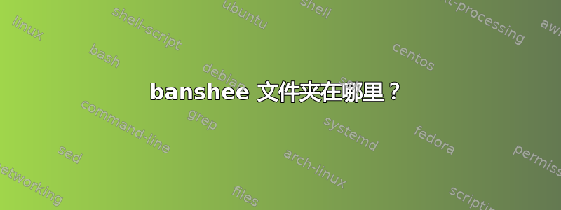 banshee 文件夹在哪里？