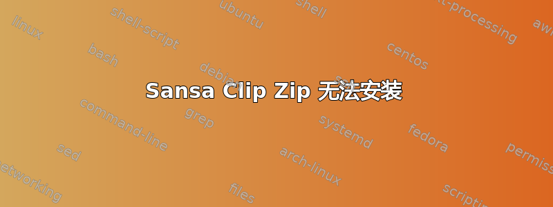 Sansa Clip Zip 无法安装