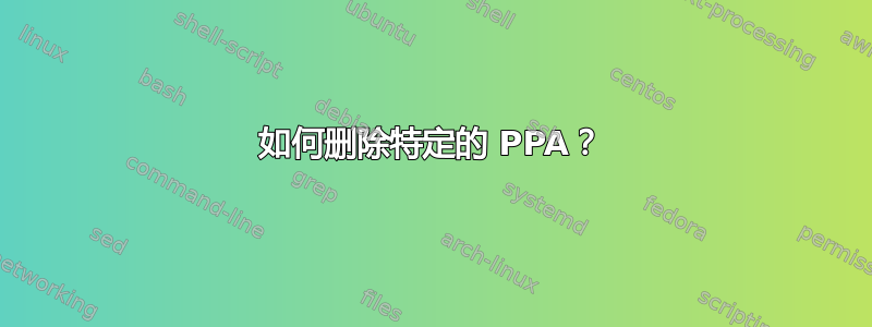 如何删除特定的 PPA？