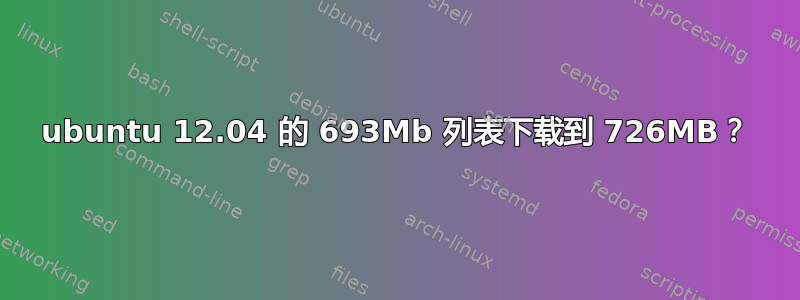 ubuntu 12.04 的 693Mb 列表下载到 726MB？