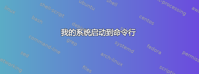 我的系统启动到命令行