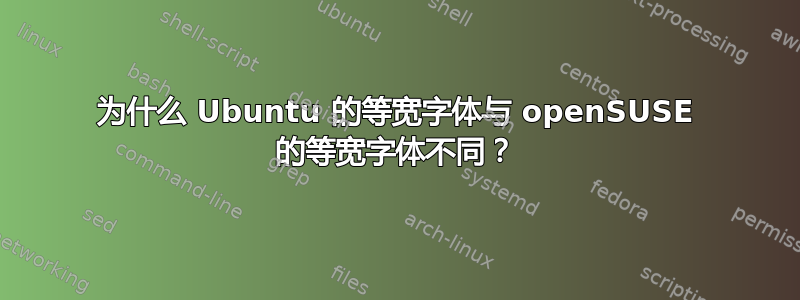 为什么 Ubuntu 的等宽字体与 openSUSE 的等宽字体不同？