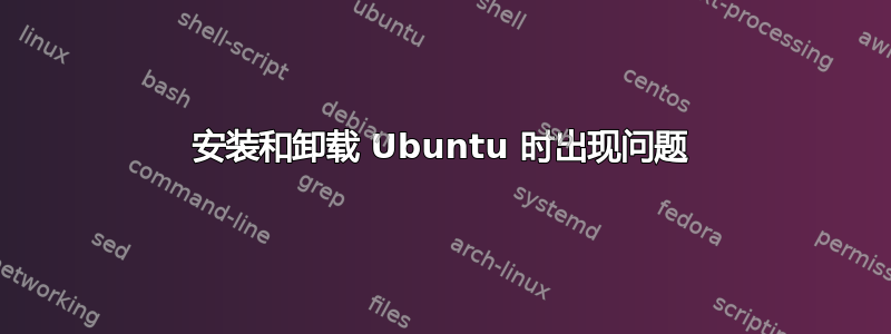 安装和卸载 Ubuntu 时出现问题