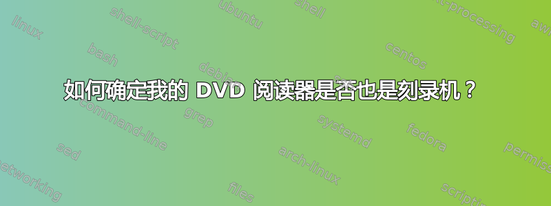 如何确定我的 DVD 阅读器是否也是刻录机？