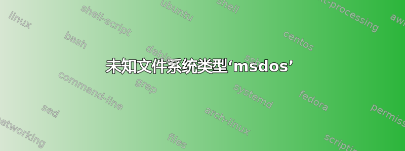 未知文件系统类型‘msdos’