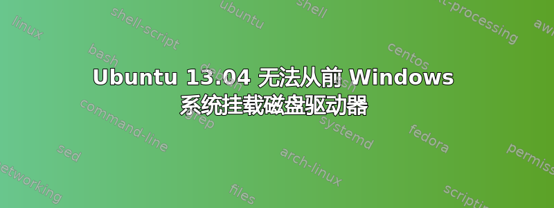 Ubuntu 13.04 无法从前 Windows 系统挂载磁盘驱动器