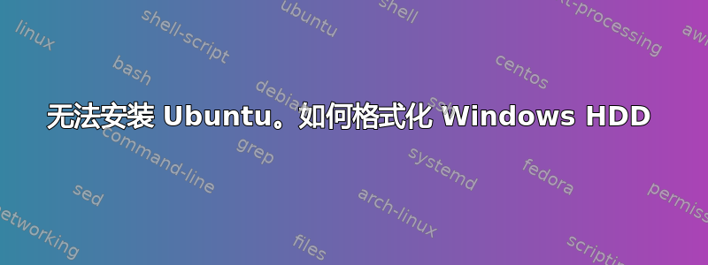 无法安装 Ubuntu。如何格式化 Windows HDD