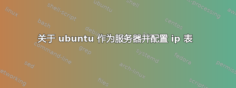 关于 ubuntu 作为服务器并配置 ip 表 