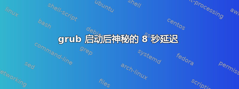 grub 启动后神秘的 8 秒延迟