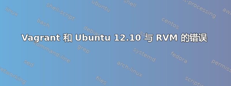 Vagrant 和 Ubuntu 12.10 与 RVM 的错误