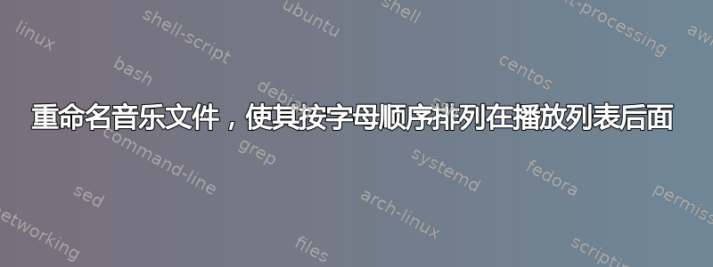 重命名音乐文件，使其按字母顺序排列在播放列表后面