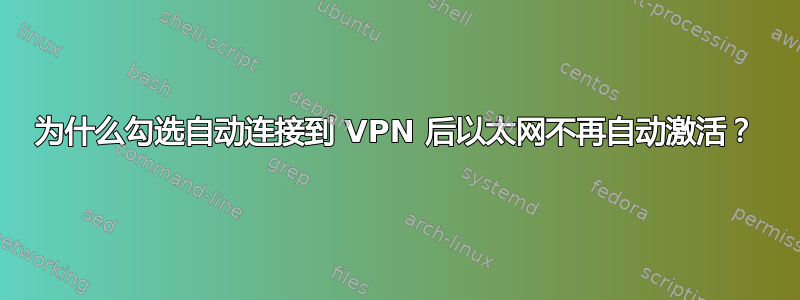 为什么勾选自动连接到 VPN 后以太网不再自动激活？