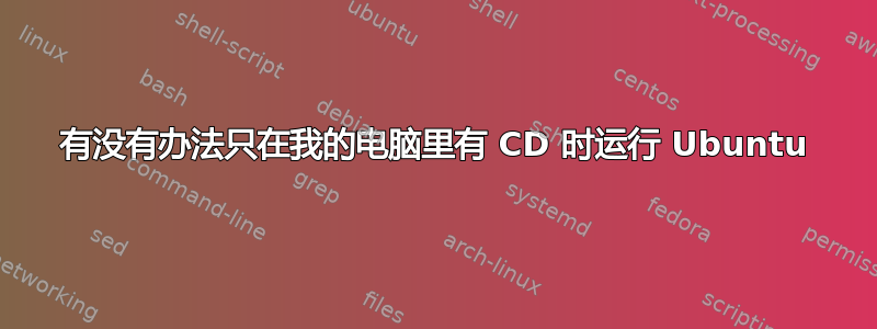 有没有办法只在我的电脑里有 CD 时运行 Ubuntu