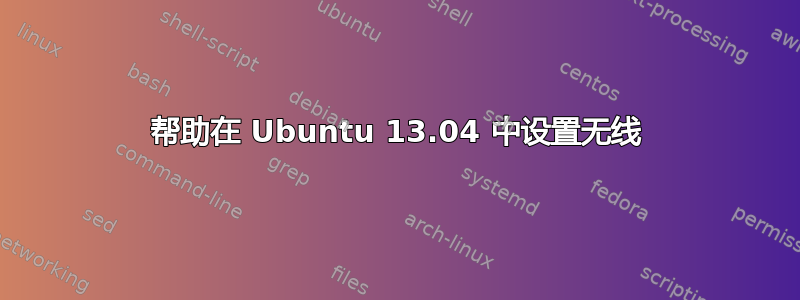 帮助在 Ubuntu 13.04 中设置无线