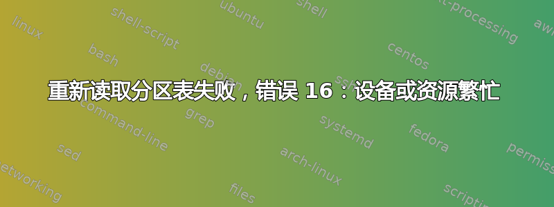 重新读取分区表失败，错误 16：设备或资源繁忙