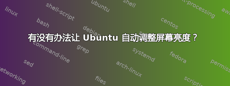 有没有办法让 Ubuntu 自动调整屏幕亮度？