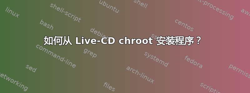 如何从 Live-CD chroot 安装程序？