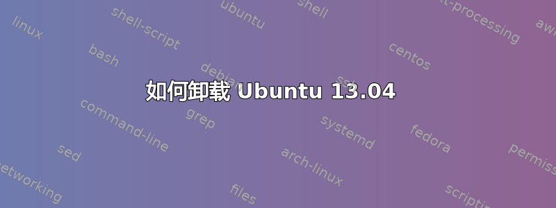 如何卸载 Ubuntu 13.04 